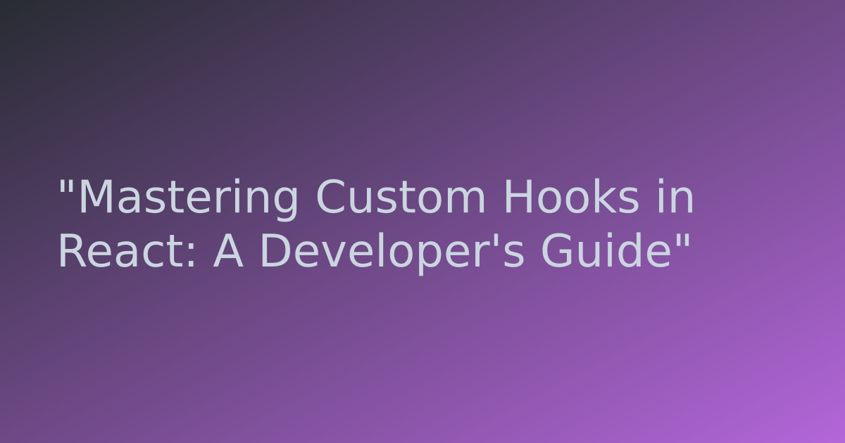 Mastering Custom Hooks in React: A Developer's Guide | Chandrashekhar ...
